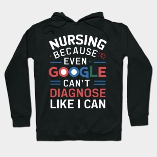 Nursing Because Even Google Can't Diagnose Like I Can Hoodie